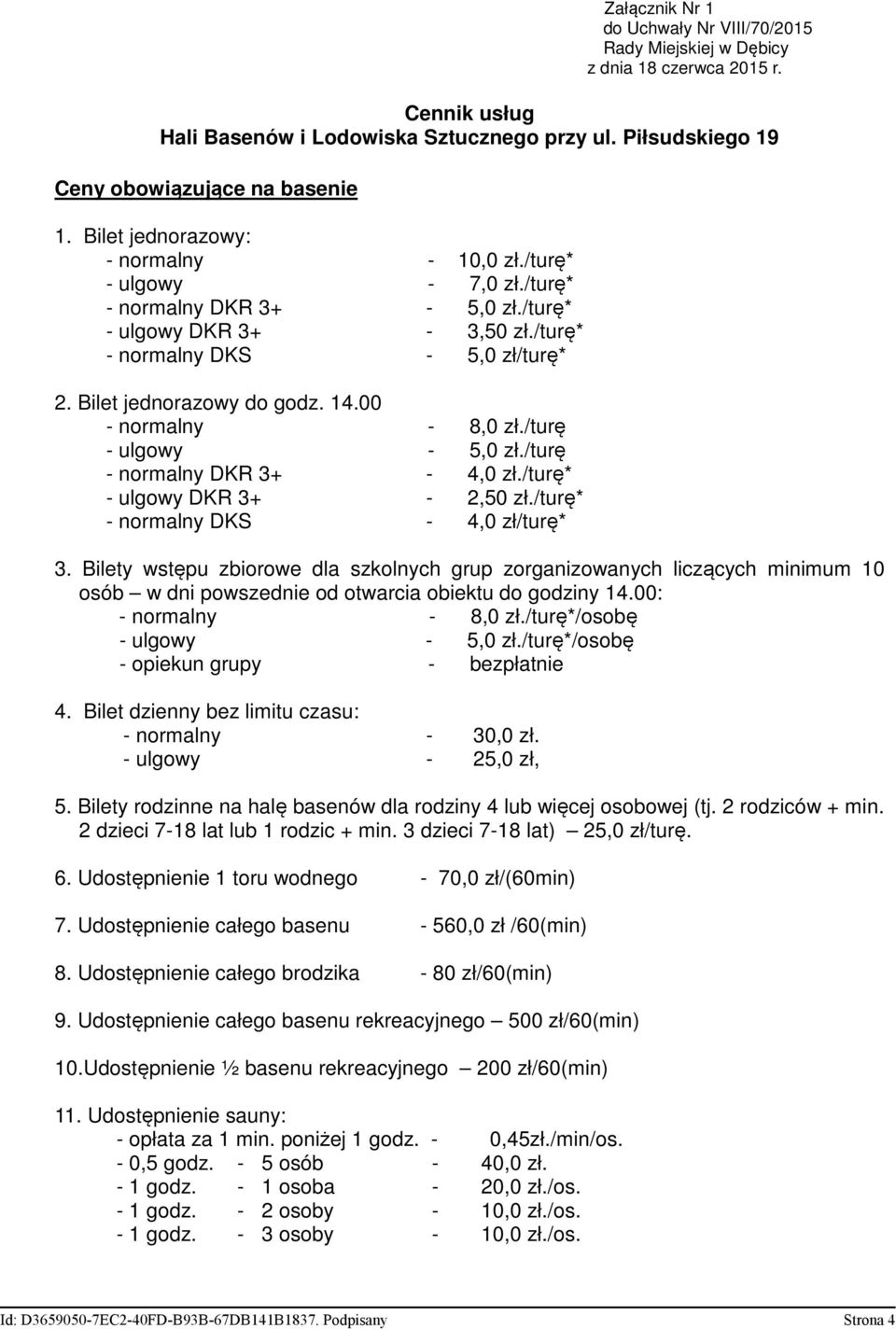 /turę - ulgowy - 5,0 zł./turę - normalny DKR 3+ - 4,0 zł./turę* - ulgowy DKR 3+ - 2,50 zł./turę* - normalny DKS - 4,0 zł/turę* 3.