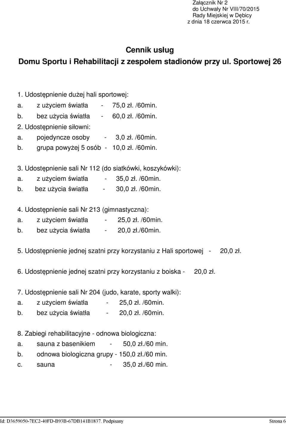 z użyciem światła - 35,0 zł. /60min. b. bez użycia światła - 30,0 zł. /60min. 4. Udostępnienie sali Nr 213 (gimnastyczna): a. z użyciem światła - 25,0 zł. /60min. b. bez użycia światła - 20,0 zł.