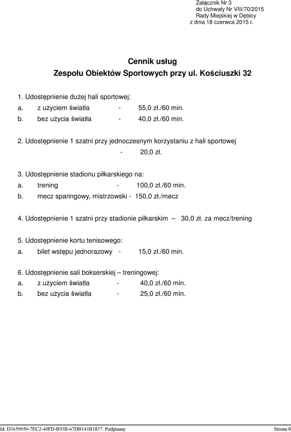 mecz sparingowy, mistrzowski - 150,0 zł./mecz 4. Udostępnienie 1 szatni przy stadionie piłkarskim 30,0 zł. za mecz/trening 5. Udostępnienie kortu tenisowego: a.