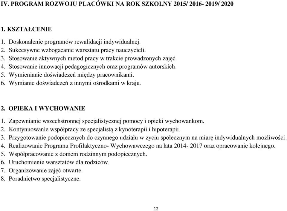 Wymianie doświadczeń z innymi ośrodkami w kraju. 2. OPIEKA I WYCHOWANIE 1. Zapewnianie wszechstronnej specjalistycznej pomocy i opieki wychowankom. 2. Kontynuowanie współpracy ze specjalistą z kynoterapii i hipoterapii.