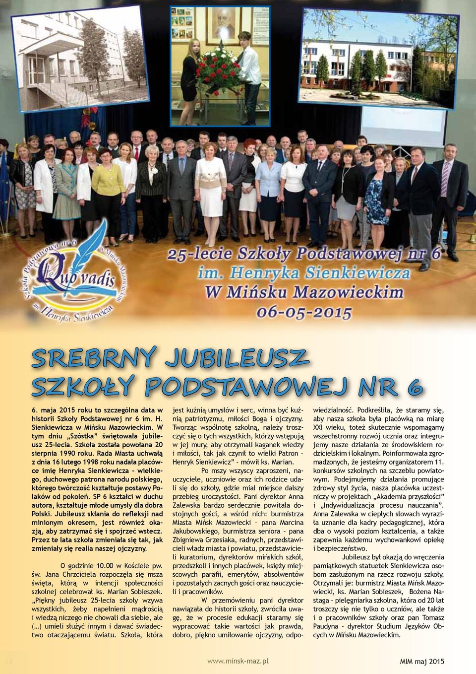 Rada Miasta uchwałą z dnia 16 lutego 1998 roku nadała placówce imię Henryka Sienkiewicza - wielkiego, duchowego patrona narodu polskiego, którego twórczość kształtuje postawy Polaków od pokoleń.