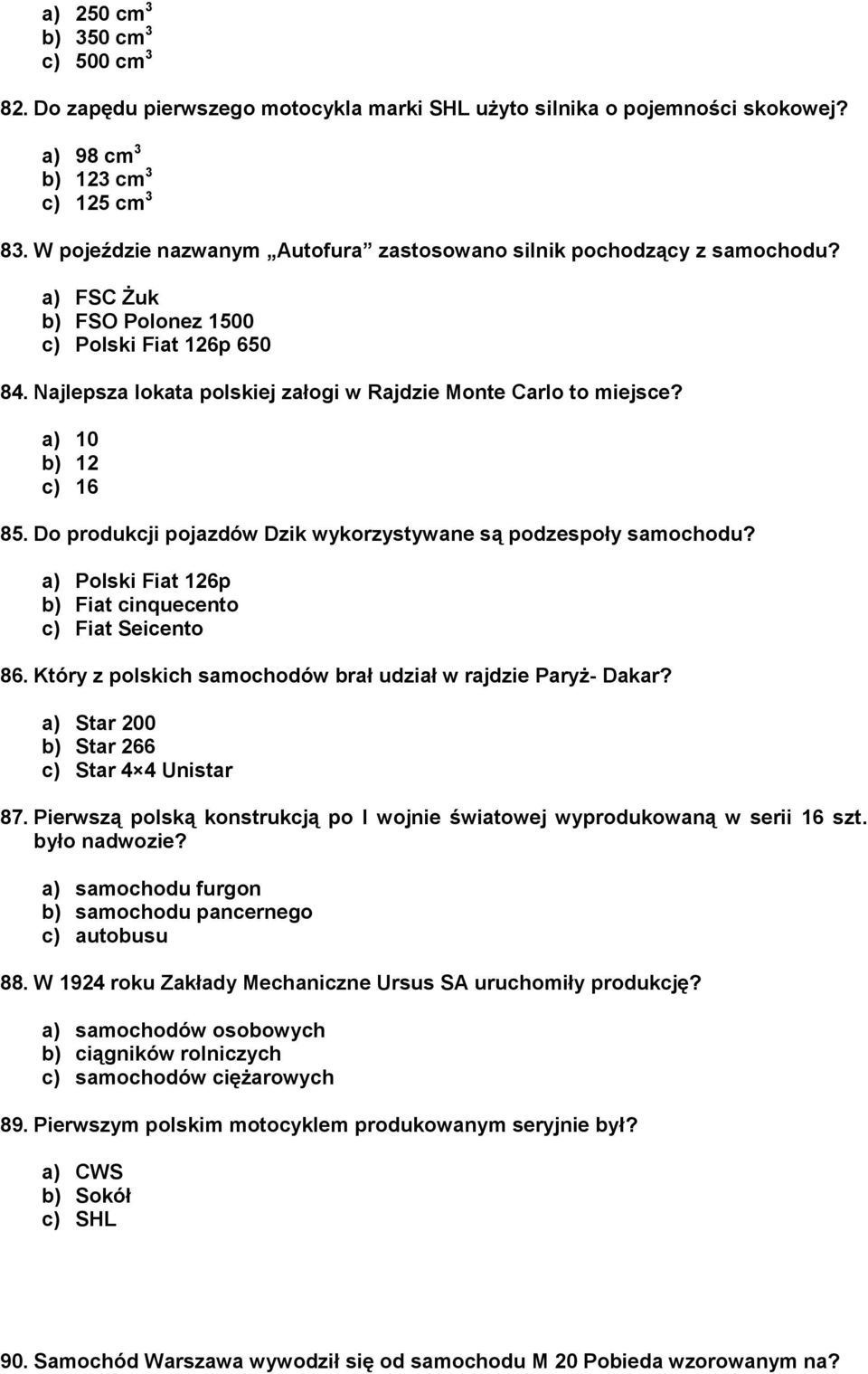 a) 10 b) 12 c) 16 85. Do produkcji pojazdów Dzik wykorzystywane są podzespoły samochodu? a) Polski Fiat 126p b) Fiat cinquecento c) Fiat Seicento 86.