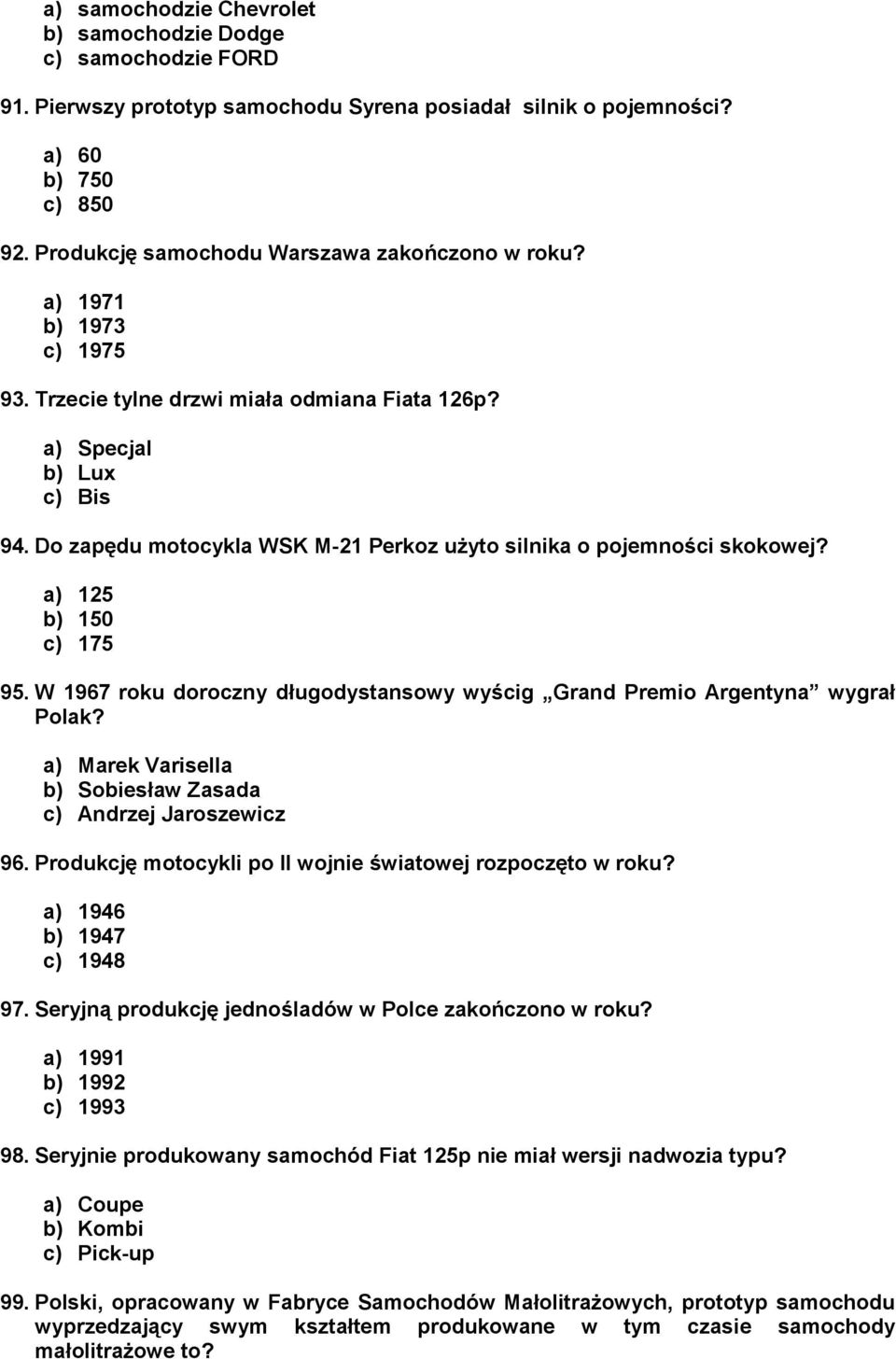 Do zapędu motocykla WSK M-21 Perkoz użyto silnika o pojemności skokowej? a) 125 b) 150 c) 175 95. W 1967 roku doroczny długodystansowy wyścig Grand Premio Argentyna wygrał Polak?