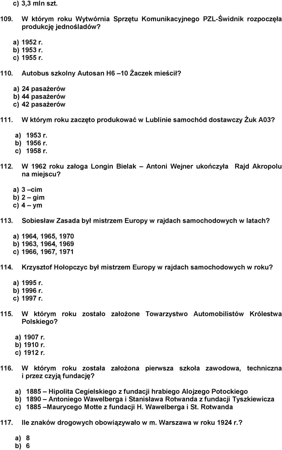 W 1962 roku załoga Longin Bielak Antoni Wejner ukończyła Rajd Akropolu na miejscu? a) 3 cim b) 2 gim c) 4 ym 113. Sobiesław Zasada był mistrzem Europy w rajdach samochodowych w latach?