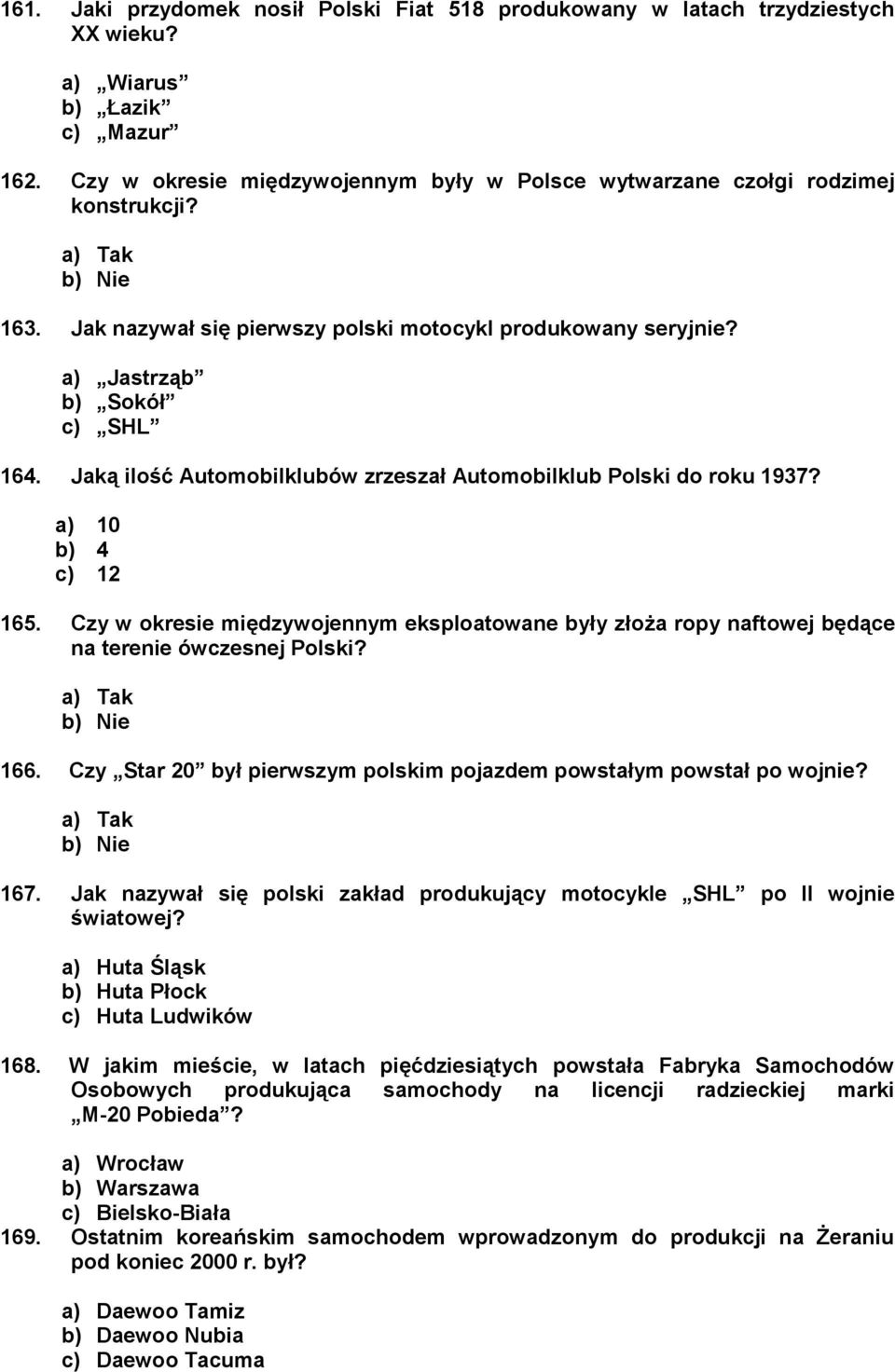 Jaką ilość Automobilklubów zrzeszał Automobilklub Polski do roku 1937? a) 10 b) 4 c) 12 165. Czy w okresie międzywojennym eksploatowane były złoża ropy naftowej będące na terenie ówczesnej Polski?