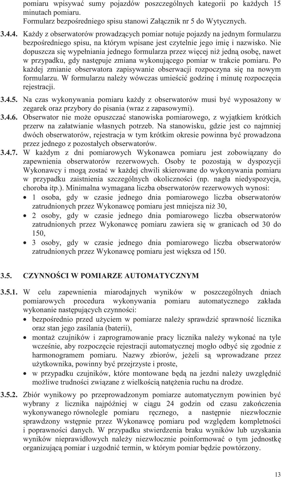 Nie dopuszcza si wypełniania jednego formularza przez wi cej ni jedn osob, nawet w przypadku, gdy nast puje zmiana wykonuj cego pomiar w trakcie pomiaru.