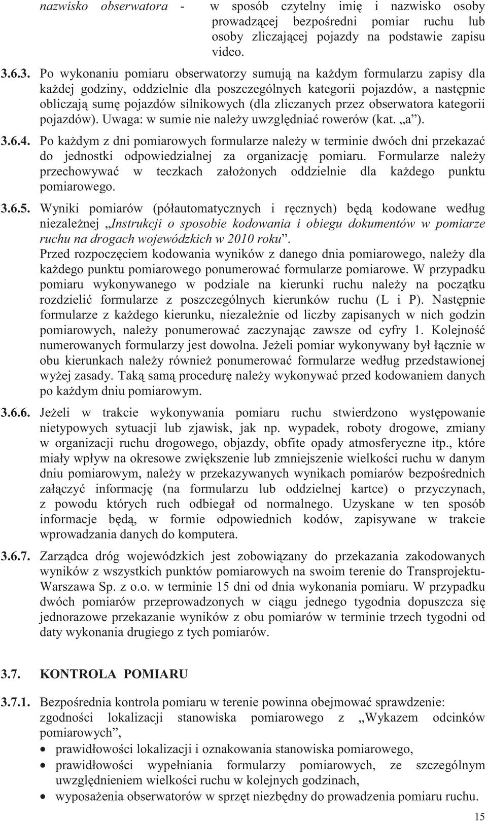 zliczanych przez obserwatora kategorii pojazdów). Uwaga: w sumie nie nale y uwzgl dnia rowerów (kat. a ). 3.6.4.