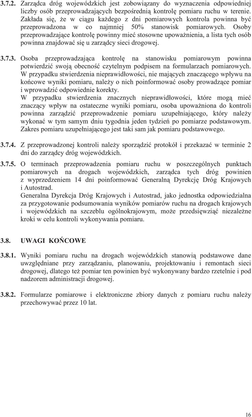 Osoby przeprowadzaj ce kontrol powinny mie stosowne upowa nienia, a lista tych osób powinna znajdowa si u zarz dcy sieci drogowej. 3.