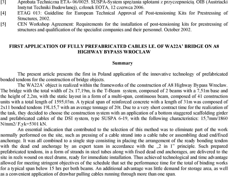 [5] CEN Workshop Agreement: Requirements for the installation of post-tensioning kits for prestressing of structures and qualification of the specialist companies and their personnel. October 2002.