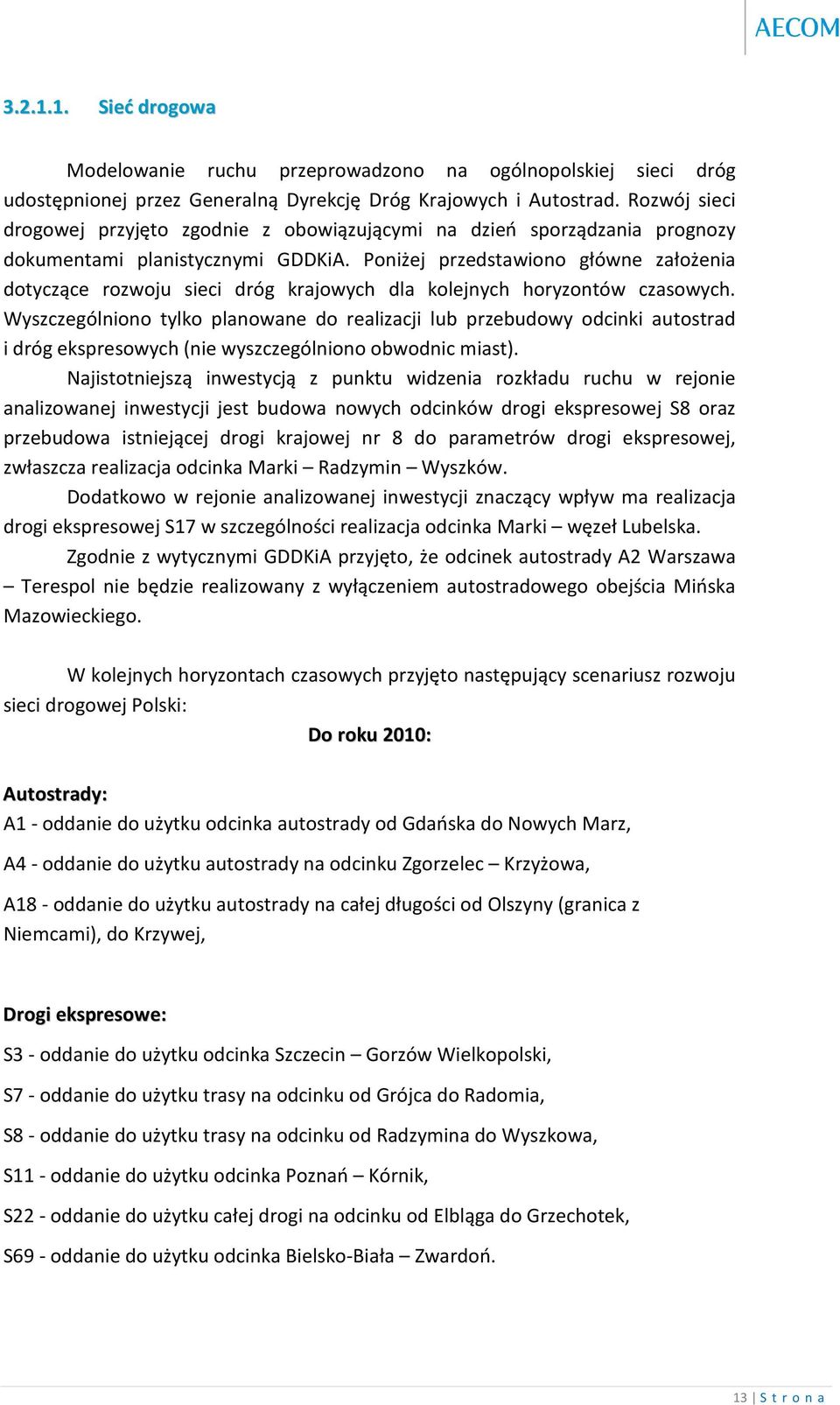 Poniżej przedstawiono główne założenia dotyczące rozwoju sieci dróg krajowych dla kolejnych horyzontów czasowych.