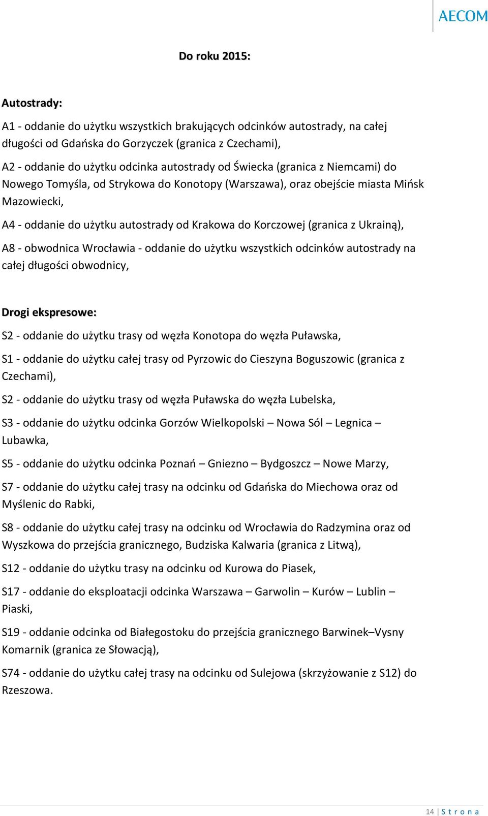 Ukrainą), A8 - obwodnica Wrocławia - oddanie do użytku wszystkich odcinków autostrady na całej długości obwodnicy, Drogi ekspresowe: S2 - oddanie do użytku trasy od węzła Konotopa do węzła Puławska,