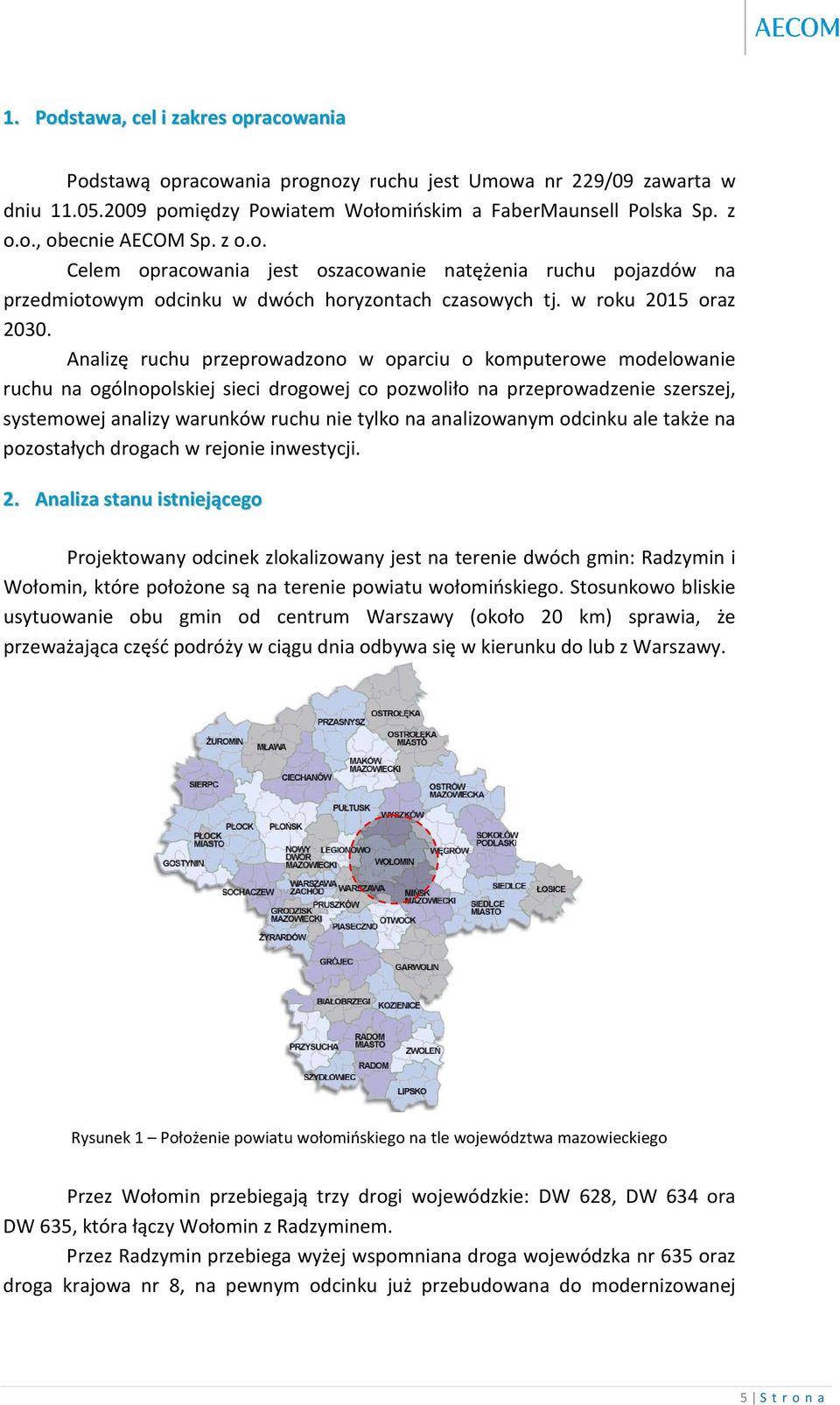 Analizę ruchu przeprowadzono w oparciu o komputerowe modelowanie ruchu na ogólnopolskiej sieci drogowej co pozwoliło na przeprowadzenie szerszej, systemowej analizy warunków ruchu nie tylko na