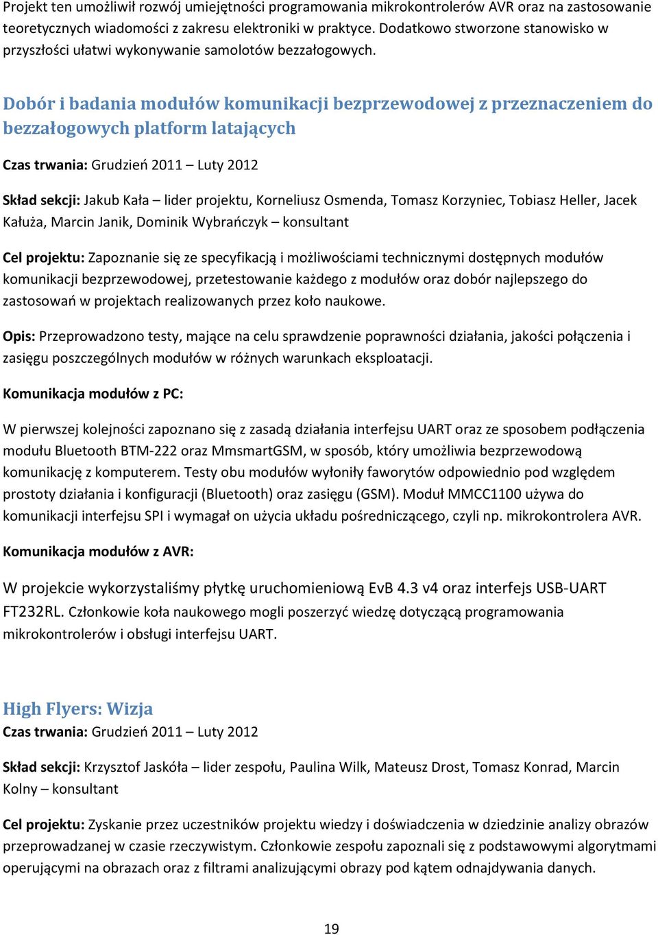 Dobór i badania modułów komunikacji bezprzewodowej z przeznaczeniem do bezzałogowych platform latających Czas trwania: Grudzień 2011 Luty 2012 Skład sekcji: Jakub Kała lider projektu, Korneliusz