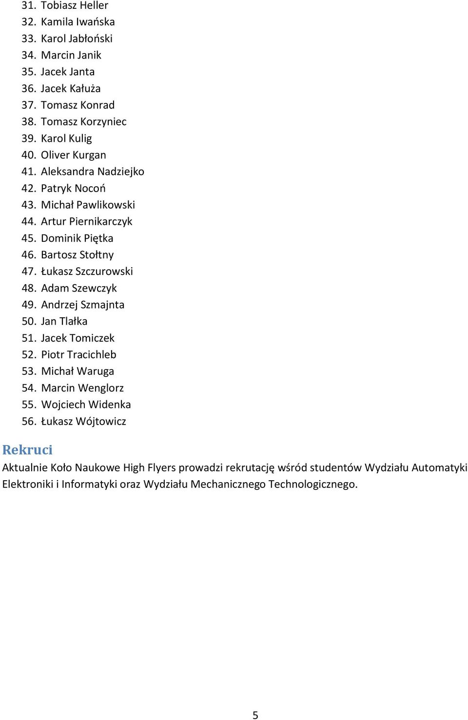 Adam Szewczyk 49. Andrzej Szmajnta 50. Jan Tlałka 51. Jacek Tomiczek 52. Piotr Tracichleb 53. Michał Waruga 54. Marcin Wenglorz 55. Wojciech Widenka 56.