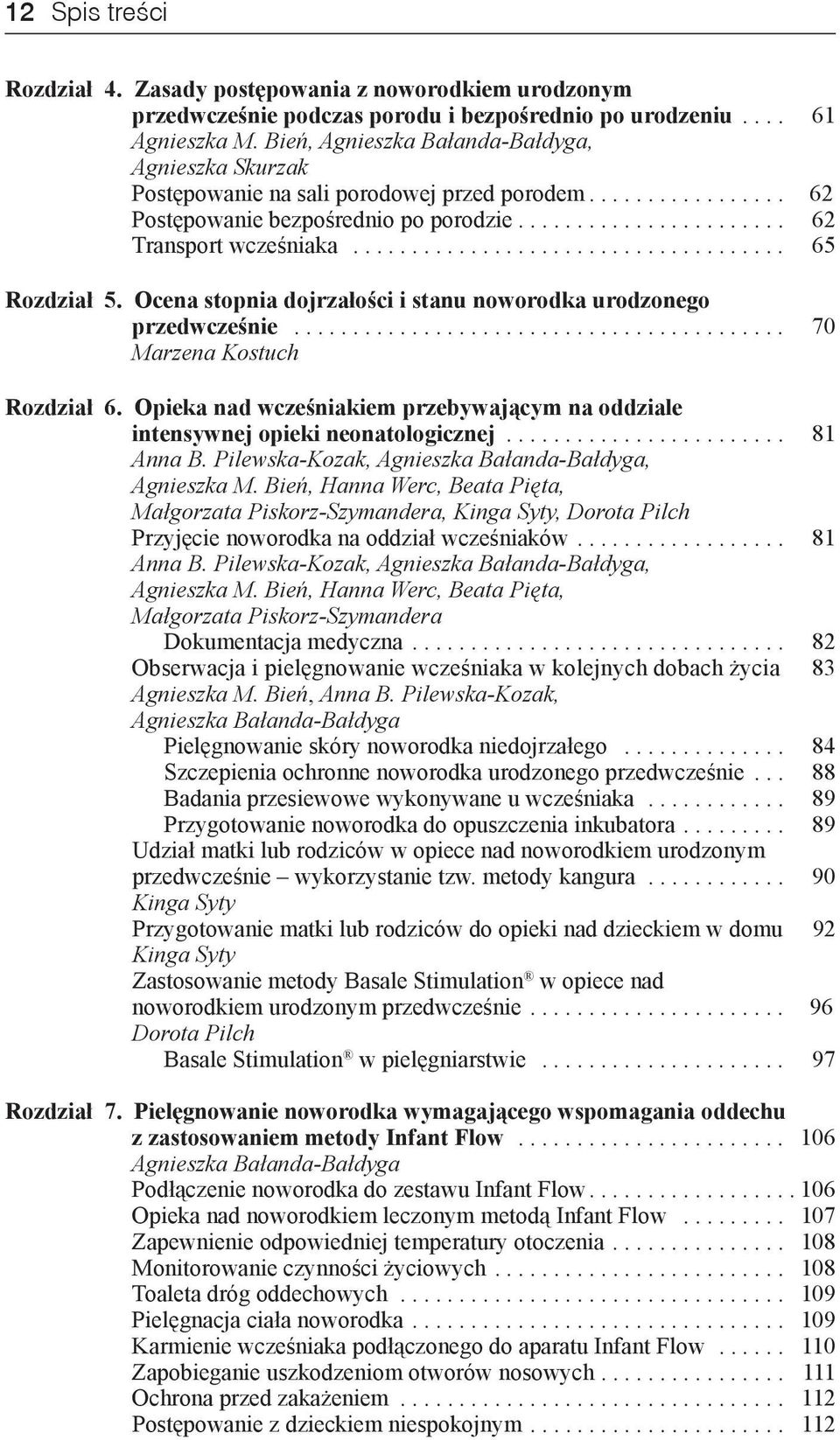 Ocena stopnia dojrzałości i stanu noworodka urodzonego przedwcześnie... 70 Marzena Kostuch Rozdział 6. Opieka nad wcześniakiem przebywającym na oddziale intensywnej opieki neonatologicznej... 81 Anna B.