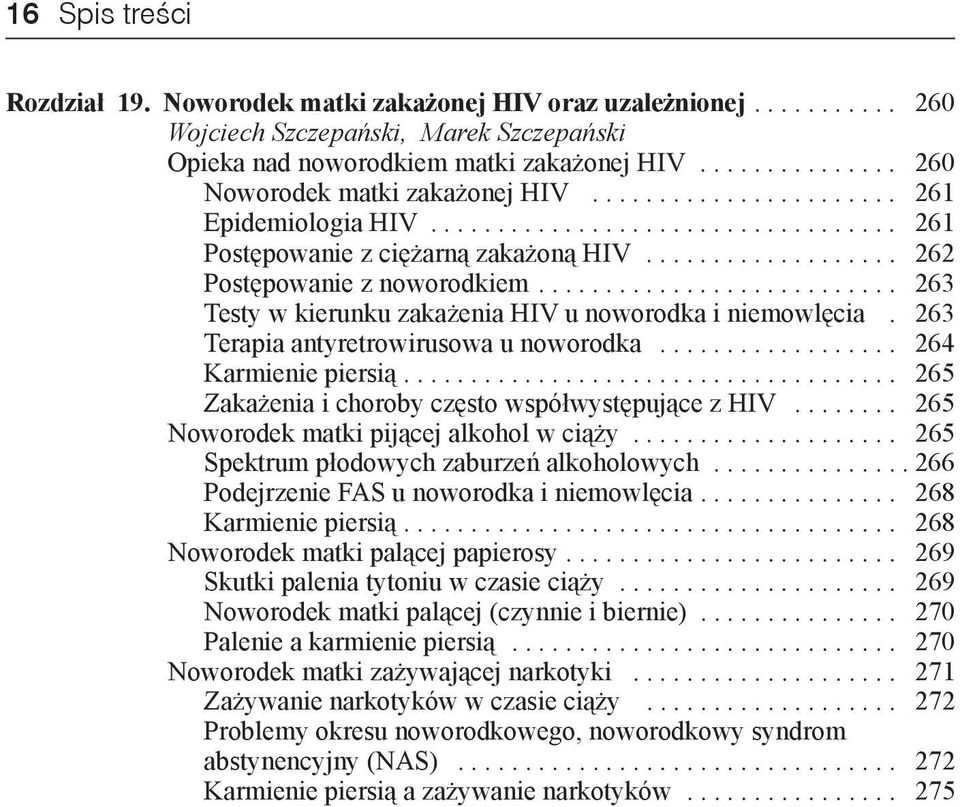 ... 263 Testy w kierunku zakażenia HIV u noworodka i niemowlęcia. 263 Terapia antyretrowirusowa u noworodka... 264 Karmienie piersią.... 265 Zakażenia i choroby często współwystępujące z HIV.