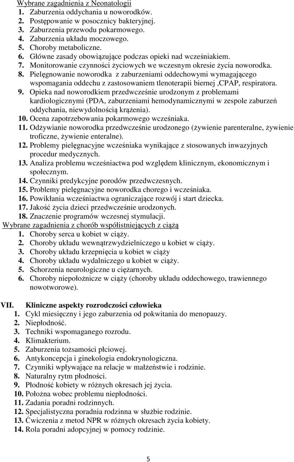 Pielęgnowanie noworodka z zaburzeniami oddechowymi wymagającego wspomagania oddechu z zastosowaniem tlenoterapii biernej,cpap, respiratora. 9.