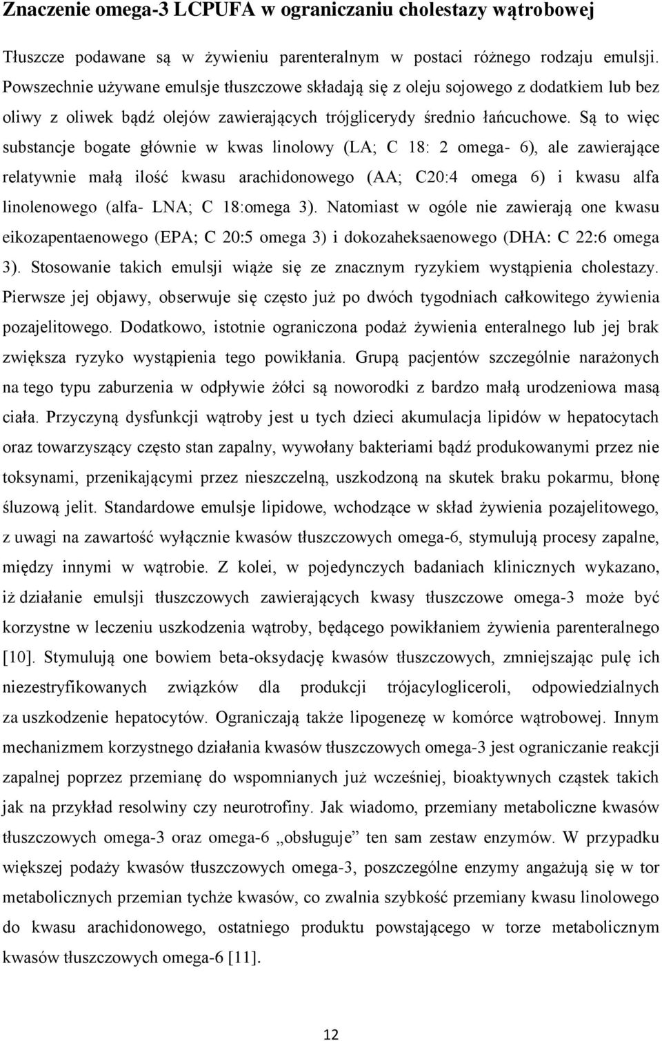 Są to więc substancje bogate głównie w kwas linolowy (LA; C 18: 2 omega- 6), ale zawierające relatywnie małą ilość kwasu arachidonowego (AA; C20:4 omega 6) i kwasu alfa linolenowego (alfa- LNA; C