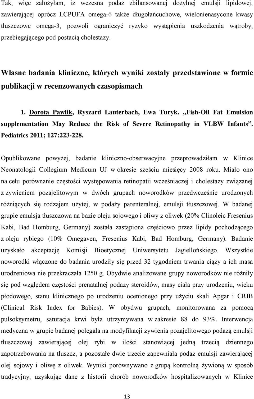 Dorota Pawlik, Ryszard Lauterbach, Ewa Turyk. Fish-Oil Fat Emulsion supplementation May Reduce the Risk of Severe Retinopathy in VLBW Infants. Pediatrics 2011; 127:223-228.