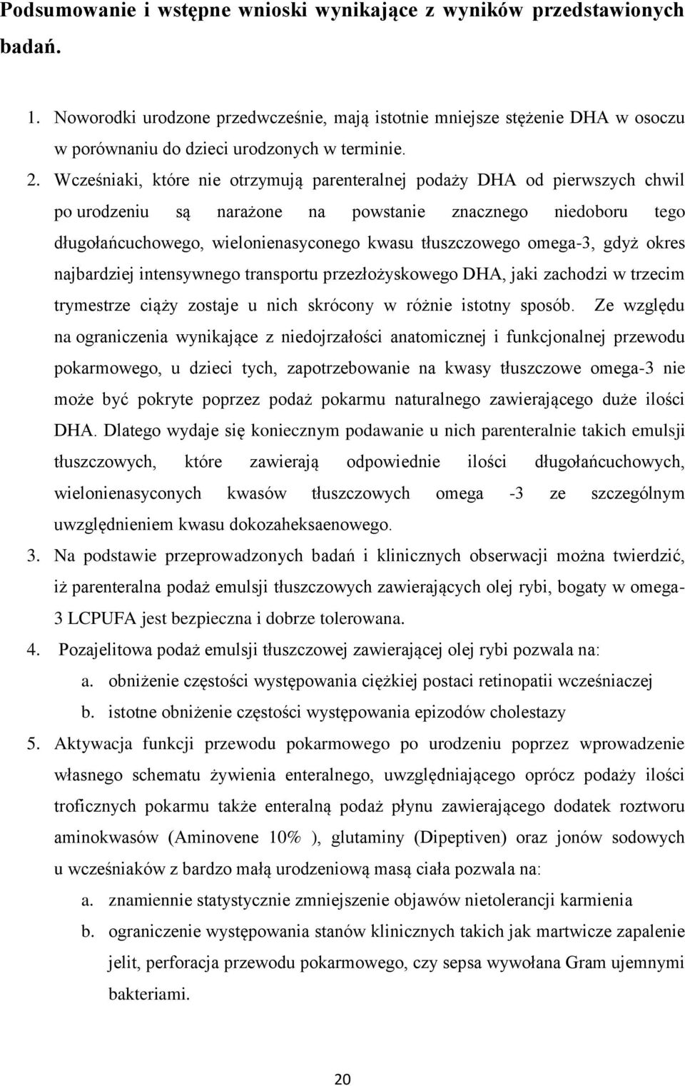 Wcześniaki, które nie otrzymują parenteralnej podaży DHA od pierwszych chwil po urodzeniu są narażone na powstanie znacznego niedoboru tego długołańcuchowego, wielonienasyconego kwasu tłuszczowego