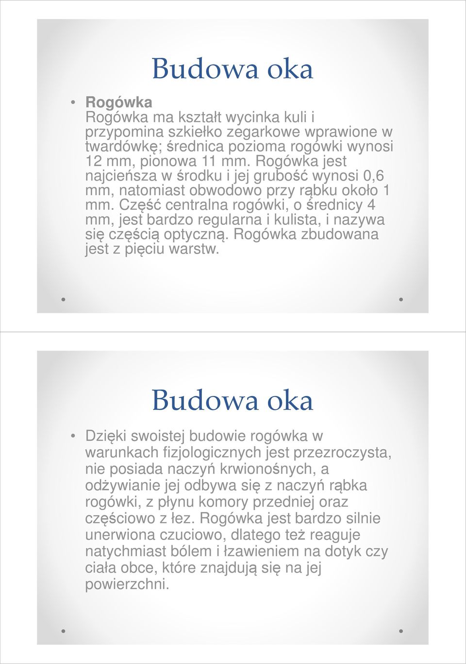 Część centralna rogówki, o średnicy 4 mm, jest bardzo regularna i kulista, i nazywa się częścią optyczną. Rogówka zbudowana jest z pięciu warstw.