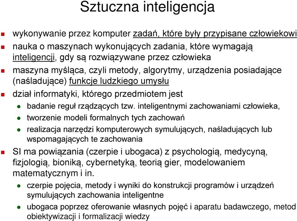 inteligentnymi zachowaniami człowieka, tworzenie modeli formalnych tych zachowań realizacja narzędzi komputerowych symulujących, naśladujących lub wspomagających te zachowania SI ma powiązania