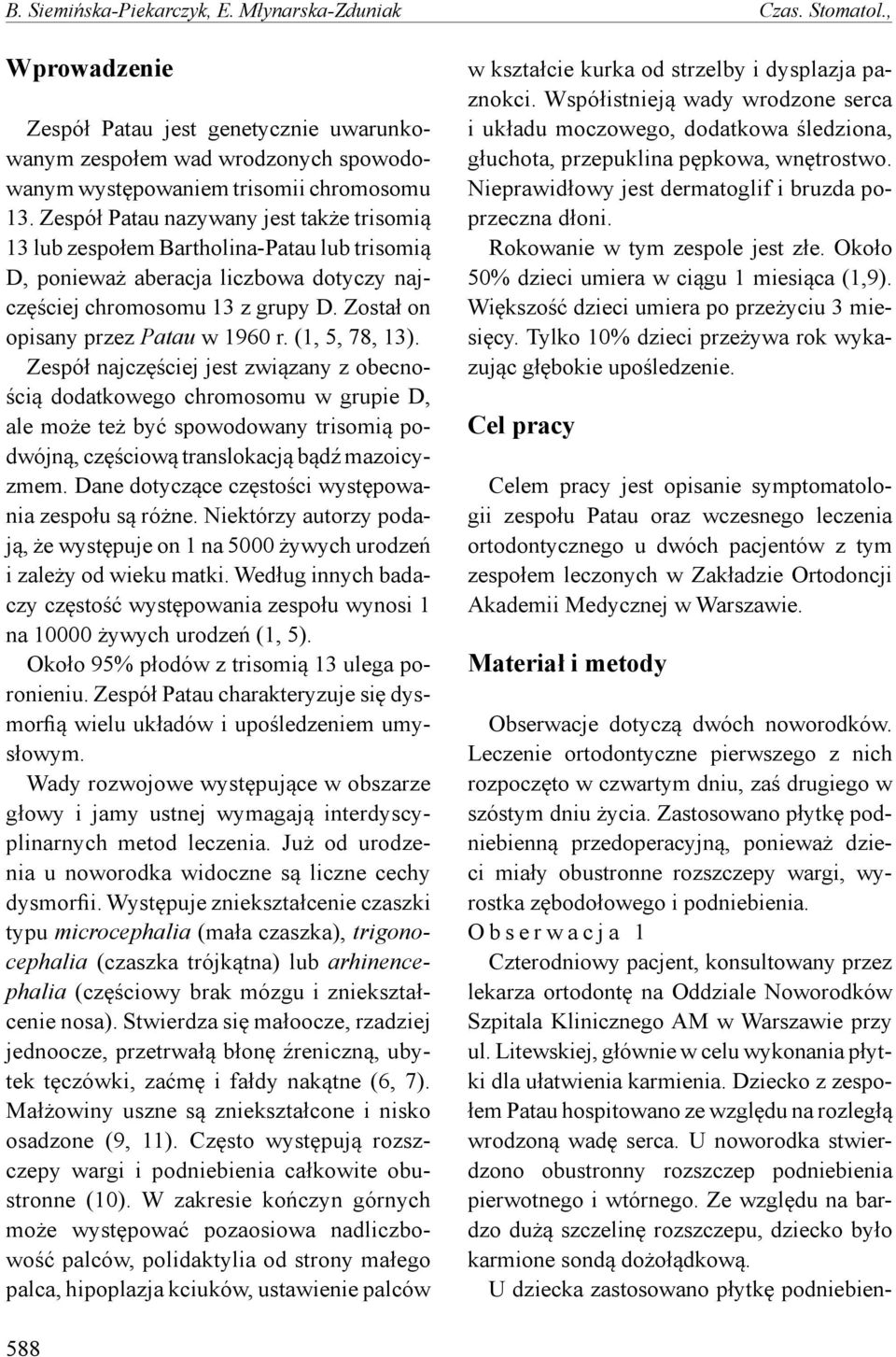 Został on opisany przez Patau w 1960 r. (1, 5, 78, 13).