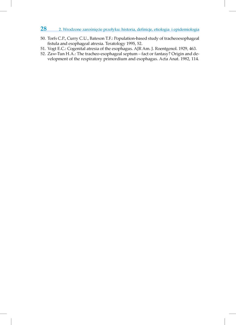 Vogt E.C.: Cogenital atresia of the esophagus. AJR Am. J. Roentgenol. 1929, 463. 52. Zaw-Tun H.A.: The tracheo-esophageal septum fact or fantasy?