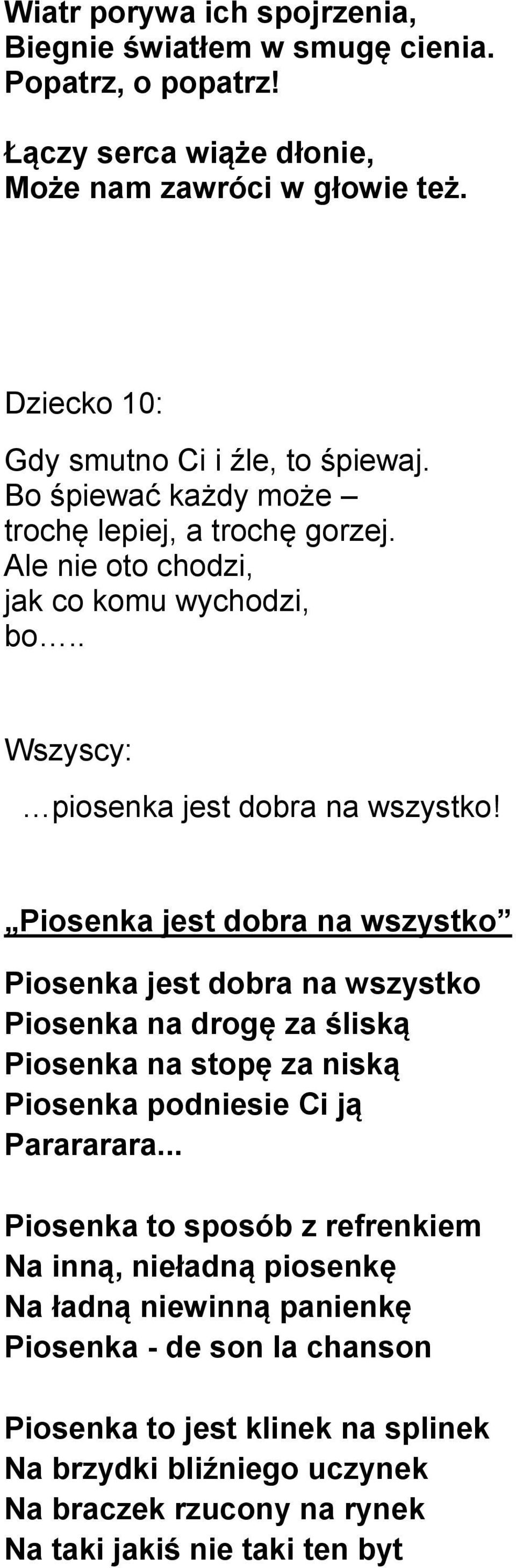 Piosenka jest dobra na wszystko Piosenka jest dobra na wszystko Piosenka na drogę za śliską Piosenka na stopę za niską Piosenka podniesie Ci ją Parararara.