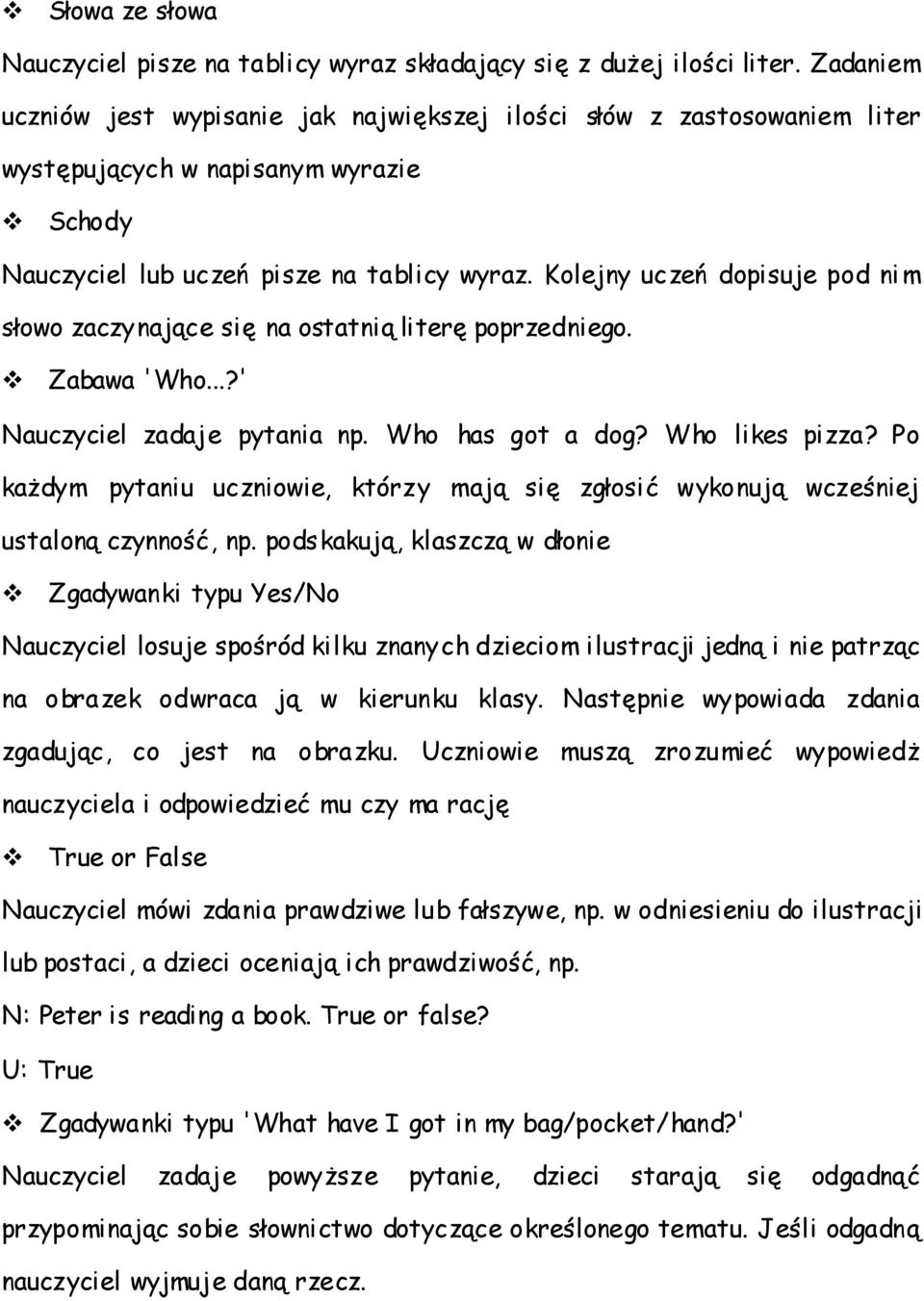 Kolejny uczeń dopisuje pod nim słowo zaczynające się na ostatnią literę poprzedniego. Zabawa 'Who...?' Nauczyciel zadaje pytania np. Who has got a dog? Who likes pizza?