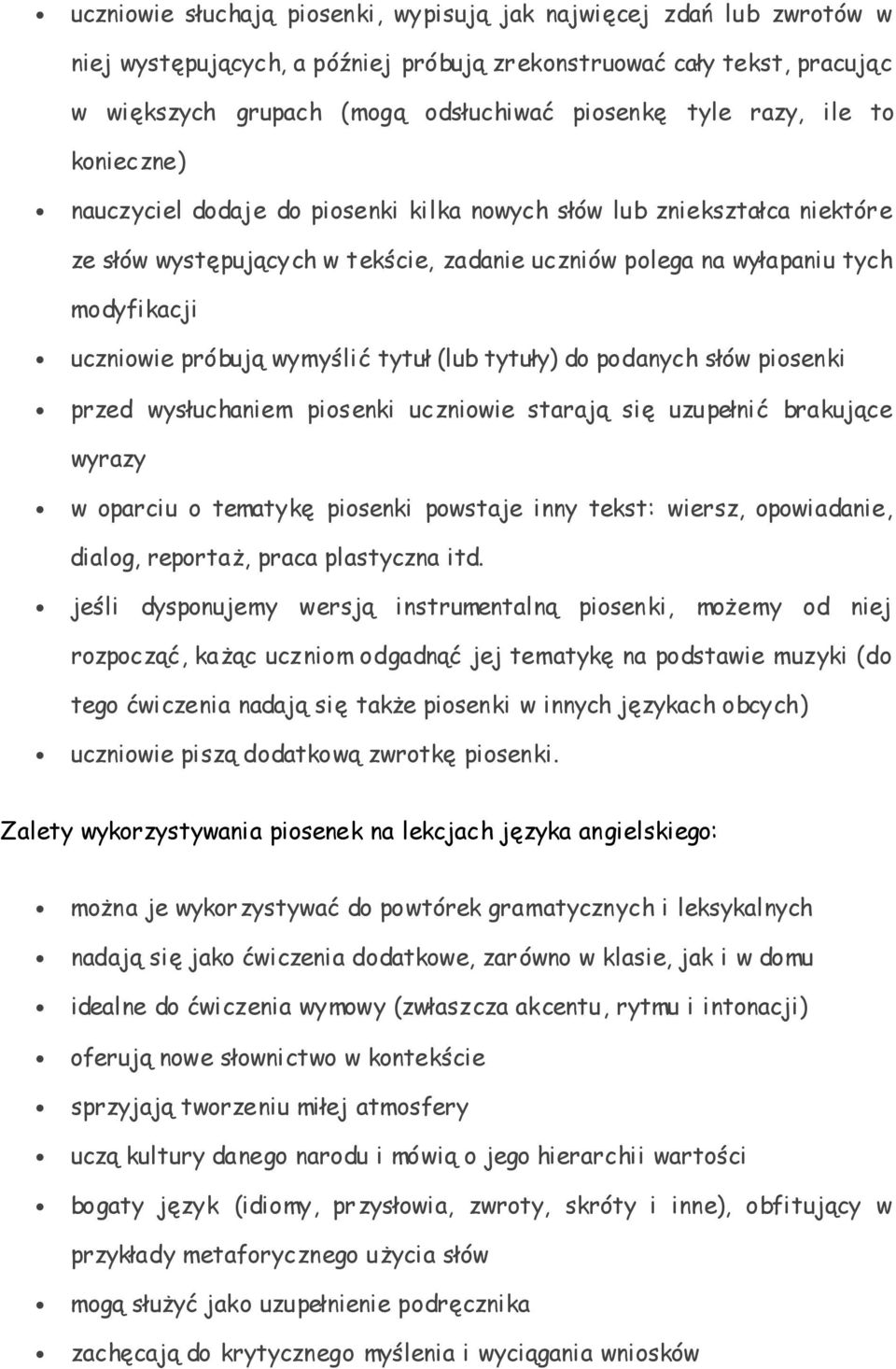 próbują wymyślić tytuł (lub tytuły) do podanych słów piosenki przed wysłuchaniem piosenki uczniowie starają się uzupełnić brakujące wyrazy w oparciu o tematykę piosenki powstaje inny tekst: wiersz,