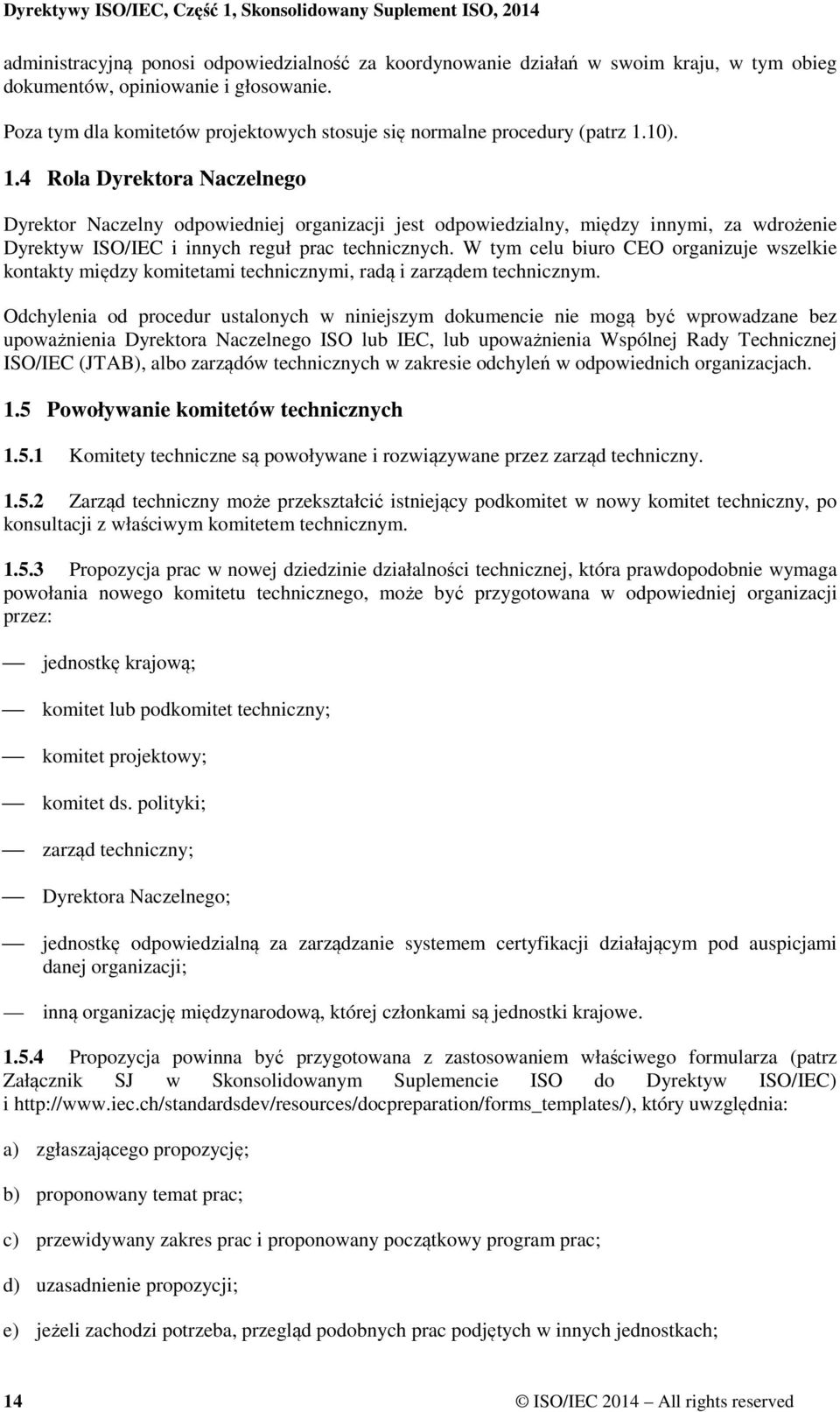 10). 1.4 Rola Dyrektora Naczelnego Dyrektor Naczelny odpowiedniej organizacji jest odpowiedzialny, między innymi, za wdrożenie Dyrektyw ISO/IEC i innych reguł prac technicznych.