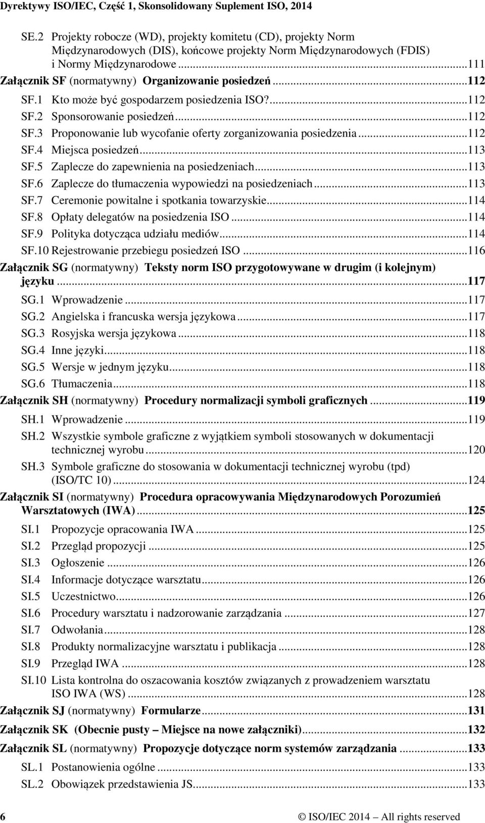 ..112 SF.4 Miejsca posiedzeń...113 SF.5 Zaplecze do zapewnienia na posiedzeniach...113 SF.6 Zaplecze do tłumaczenia wypowiedzi na posiedzeniach...113 SF.7 Ceremonie powitalne i spotkania towarzyskie.