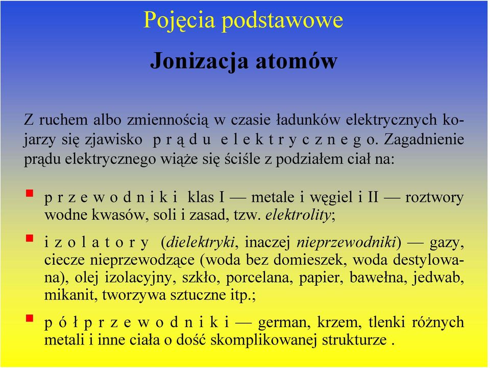 elektrolity; izolatory (dielektryki, inaczej nieprzewodniki) gazy, ciecze nieprzewodzące (woda bez domieszek, woda destylowana), olej izolacyjny,