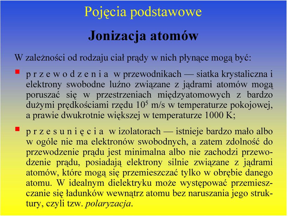 izolatorach istnieje bardzo mało albo w ogóle nie ma elektronów swobodnych, a zatem zdolność do przewodzenie prądu jest minimalna albo nie zachodzi przewodzenie prądu, posiadają elektrony silnie