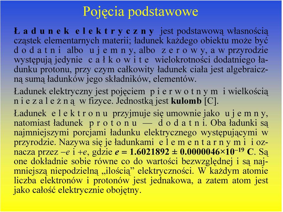 Ładunek elektryczny jest pojęciem p i e r w o t n y m i wielkością niezależ n ą w fizyce. Jednostką jest kulomb [C].