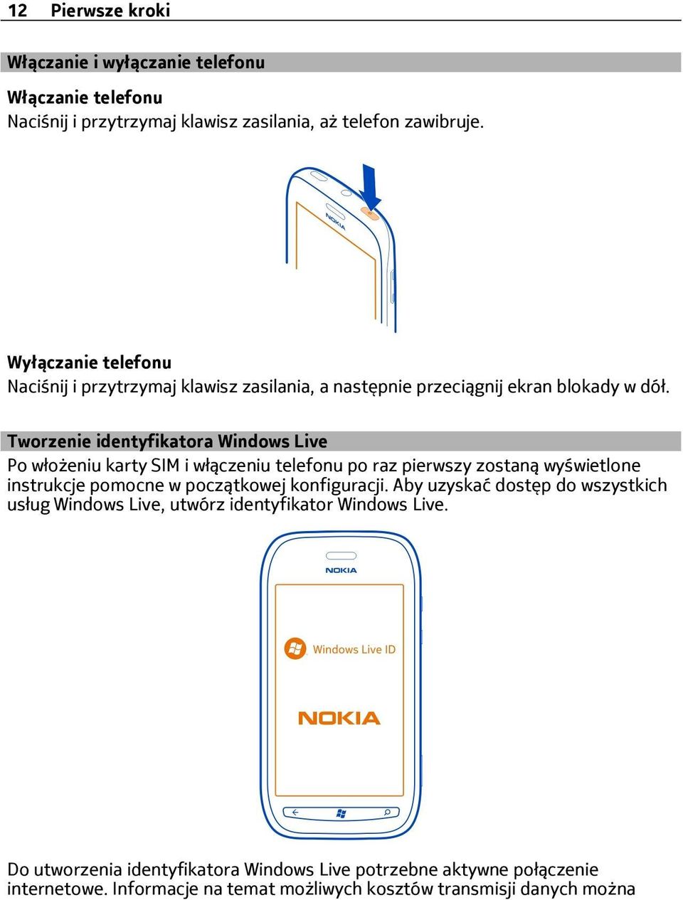 Tworzenie identyfikatora Windows Live Po włożeniu karty SIM i włączeniu telefonu po raz pierwszy zostaną wyświetlone instrukcje pomocne w początkowej