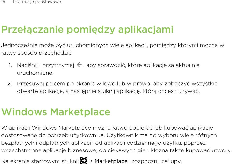 Przesuwaj palcem po ekranie w lewo lub w prawo, aby zobaczyć wszystkie otwarte aplikacje, a następnie stuknij aplikację, którą chcesz używać.