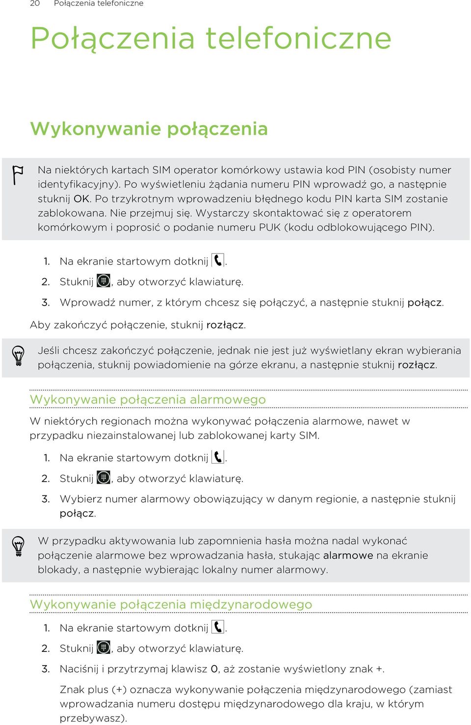 Wystarczy skontaktować się z operatorem komórkowym i poprosić o podanie numeru PUK (kodu odblokowującego PIN). 2. Stuknij, aby otworzyć klawiaturę. 3.