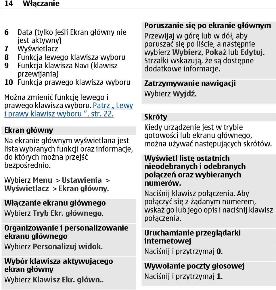 Ekran główny Na ekranie głównym wyświetlana jest lista wybranych funkcji oraz informacje, do których można przejść bezpośrednio. Wybierz Menu > Ustawienia > Wyświetlacz > Ekran główny.