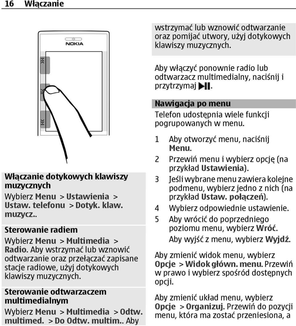 Aby wstrzymać lub wznowić odtwarzanie oraz przełączać zapisane stacje radiowe, użyj dotykowych klawiszy muzycznych. Sterowanie odtwarzaczem multimedialnym Wybierz Menu > Multimedia > Odtw. multimed. > Do Odtw.