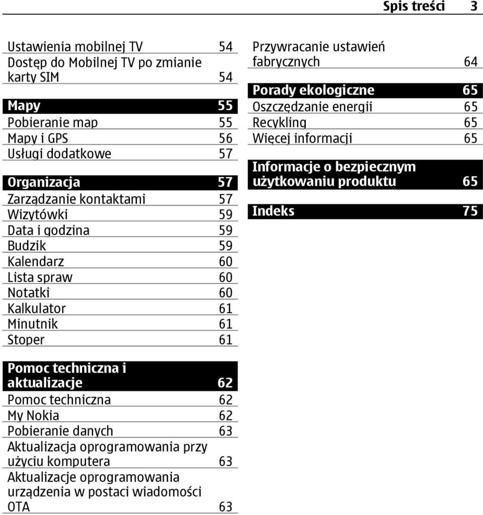 fabrycznych 64 Porady ekologiczne 65 Oszczędzanie energii 65 Recykling 65 Więcej informacji 65 Informacje o bezpiecznym użytkowaniu produktu 65 Indeks 75 Pomoc techniczna