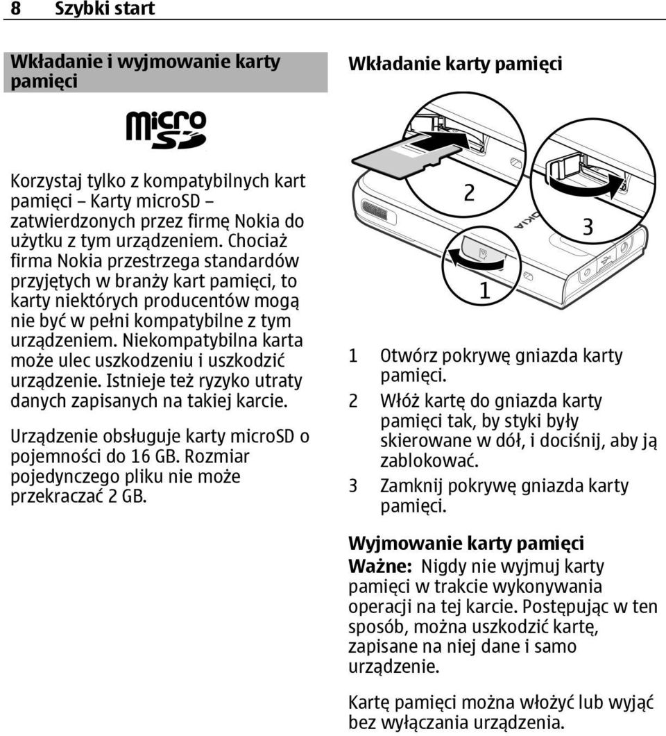 Niekompatybilna karta może ulec uszkodzeniu i uszkodzić urządzenie. Istnieje też ryzyko utraty danych zapisanych na takiej karcie. Urządzenie obsługuje karty microsd o pojemności do 16 GB.