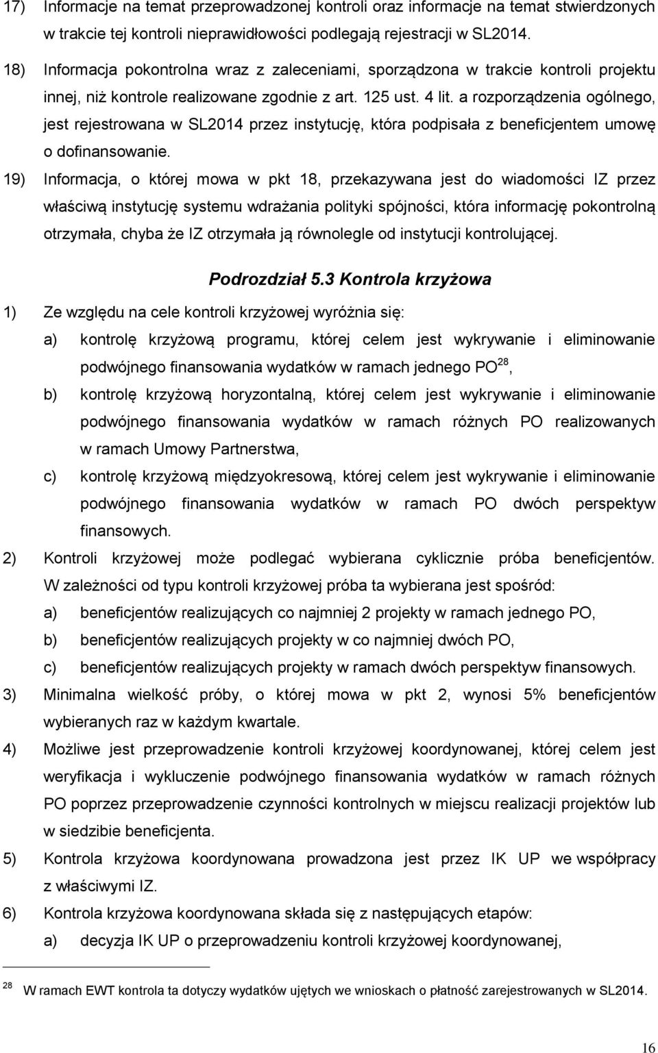 a rozporządzenia ogólnego, jest rejestrowana w SL2014 przez instytucję, która podpisała z beneficjentem umowę o dofinansowanie.