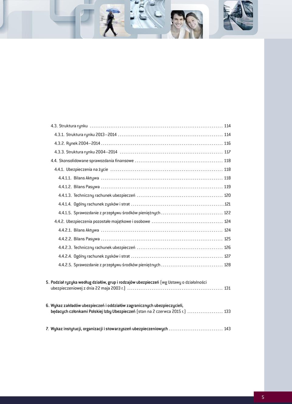 Sprawozdanie z przepływu środków pieniężnych... 122 4.4.2. Ubezpieczenia pozostałe majątkowe i osobowe... 124 4.4.2.1. Bilans Aktywa... 124 4.4.2.2. Bilans Pasywa... 125 4.4.2.3.