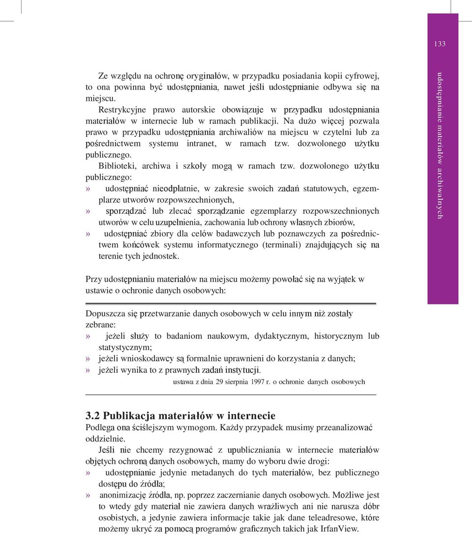 Na dużo więcej pozwala prawo w przypadku udostępniania archiwaliów na miejscu w czytelni lub za pośrednictwem systemu intranet, w ramach tzw. dozwolonego użytku publicznego.