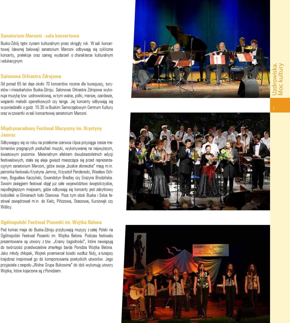 Salonowa Orkiestra Zdrojowa Od ponad 65 lat daje około 70 koncertów rocznie dla kuracjuszy, turystów i mieszkańców Buska-Zdroju. Salonowa Orkiestra Zdrojowa wykonuje muzykę tzw.