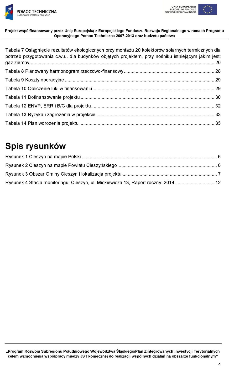 .. 30 Tabela 12 ENVP, ERR i B/C dla projektu... 32 Tabela 13 Ryzyka i zagrożenia w projekcie... 33 Tabela 14 Plan wdrożenia projektu... 35 Spis rysunków Rysunek 1 Cieszyn na mapie Polski.