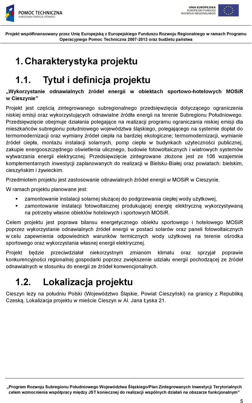 Przedsięwzięcie obejmuje działania polegające na realizacji programu ograniczania niskiej emisji dla mieszkańców subregionu południowego województwa śląskiego, polegającego na systemie dopłat do