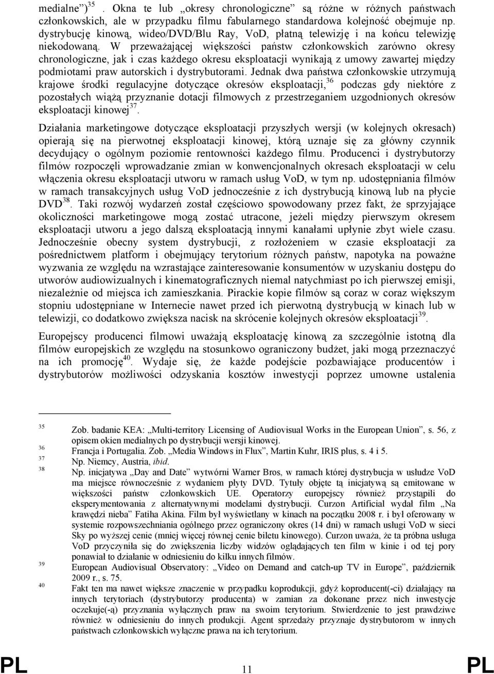 W przeważającej większości państw członkowskich zarówno okresy chronologiczne, jak i czas każdego okresu eksploatacji wynikają z umowy zawartej między podmiotami praw autorskich i dystrybutorami.